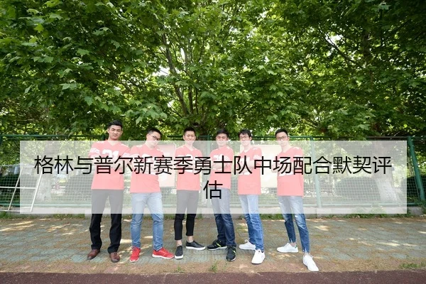 格林与普尔新赛季勇士队中场配合默契评估